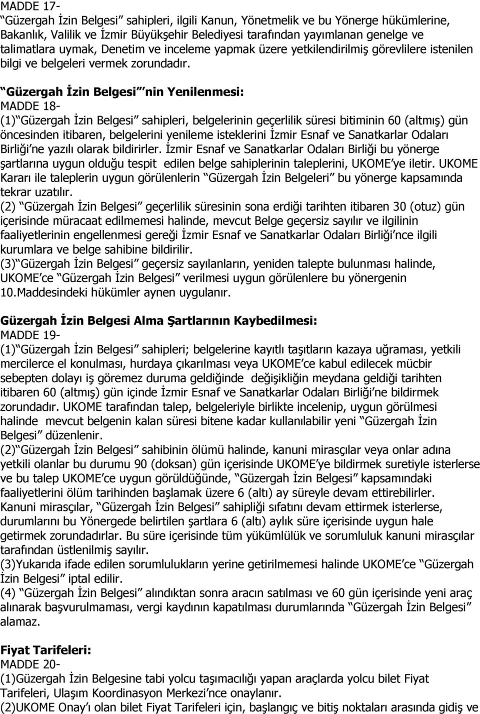 Güzergah İzin Belgesi nin Yenilenmesi: MADDE 18- (1) Güzergah İzin Belgesi sahipleri, belgelerinin geçerlilik süresi bitiminin 60 (altmış) gün öncesinden itibaren, belgelerini yenileme isteklerini