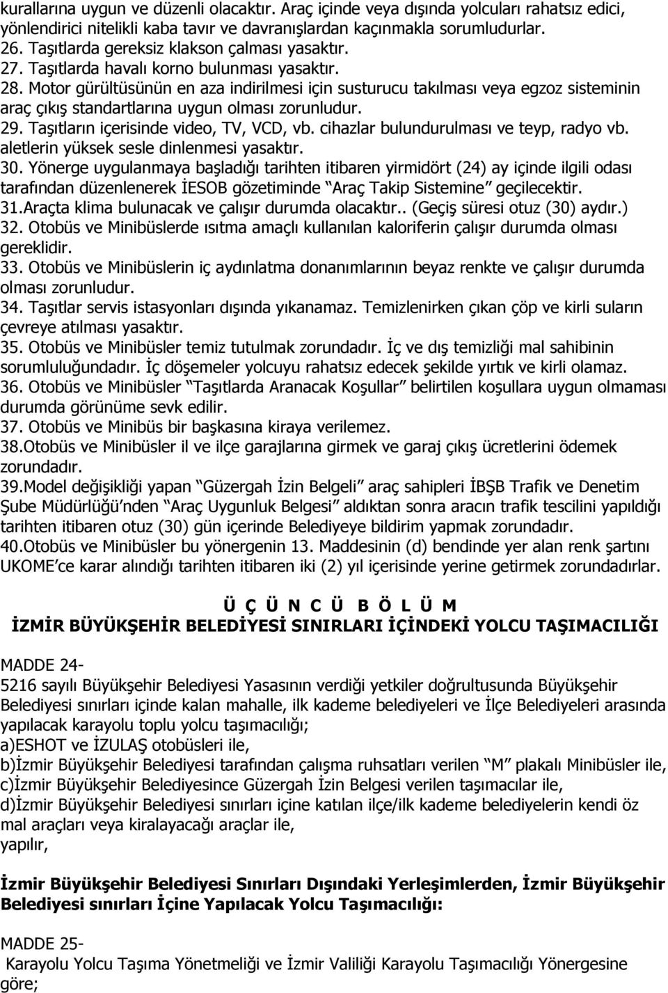 Motor gürültüsünün en aza indirilmesi için susturucu takılması veya egzoz sisteminin araç çıkış standartlarına uygun olması zorunludur. 29. Taşıtların içerisinde video, TV, VCD, vb.