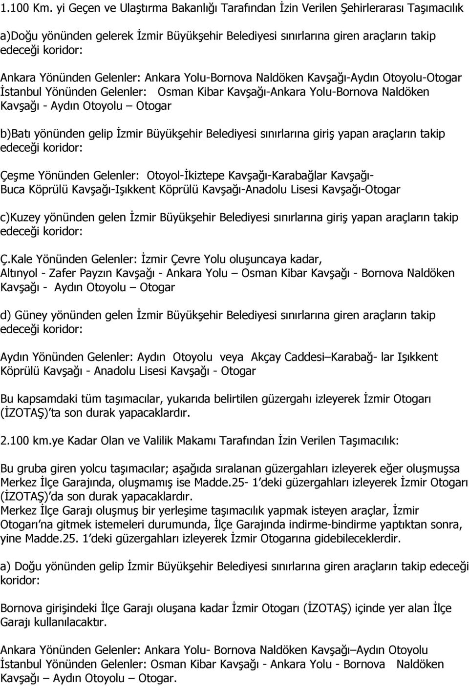 Yönünden Gelenler: Ankara Yolu-Bornova Naldöken Kavşağı-Aydın Otoyolu-Otogar İstanbul Yönünden Gelenler: Osman Kibar Kavşağı-Ankara Yolu-Bornova Naldöken Kavşağı - Aydın Otoyolu Otogar b)batı