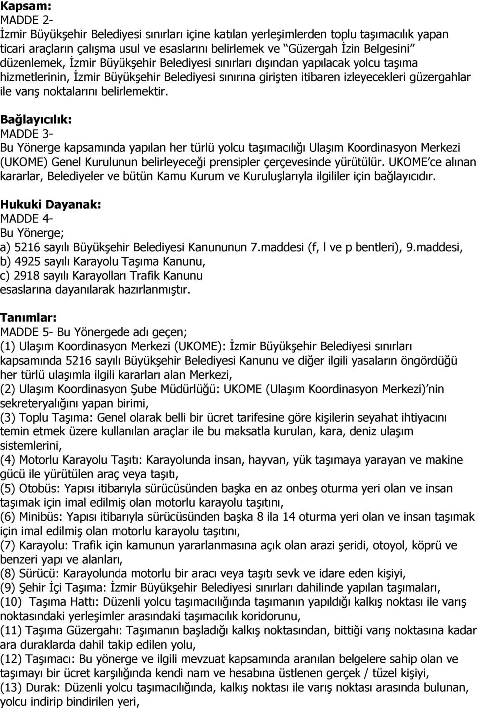 belirlemektir. Bağlayıcılık: MADDE 3- Bu Yönerge kapsamında yapılan her türlü yolcu taşımacılığı Ulaşım Koordinasyon Merkezi (UKOME) Genel Kurulunun belirleyeceği prensipler çerçevesinde yürütülür.