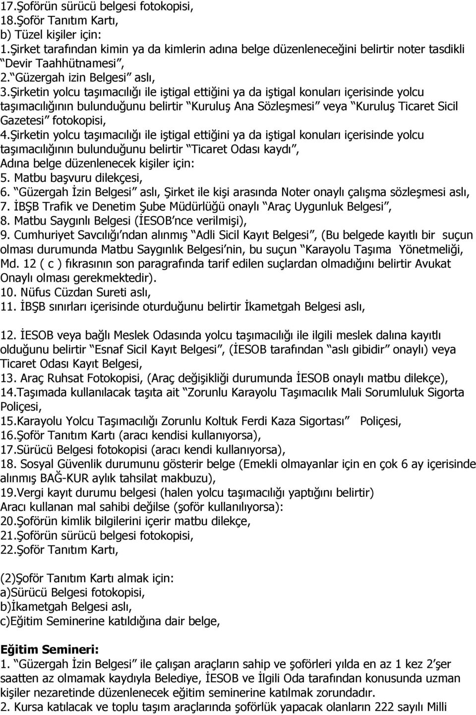 Şirketin yolcu taşımacılığı ile iştigal ettiğini ya da iştigal konuları içerisinde yolcu taşımacılığının bulunduğunu belirtir Kuruluş Ana Sözleşmesi veya Kuruluş Ticaret Sicil Gazetesi fotokopisi, 4.