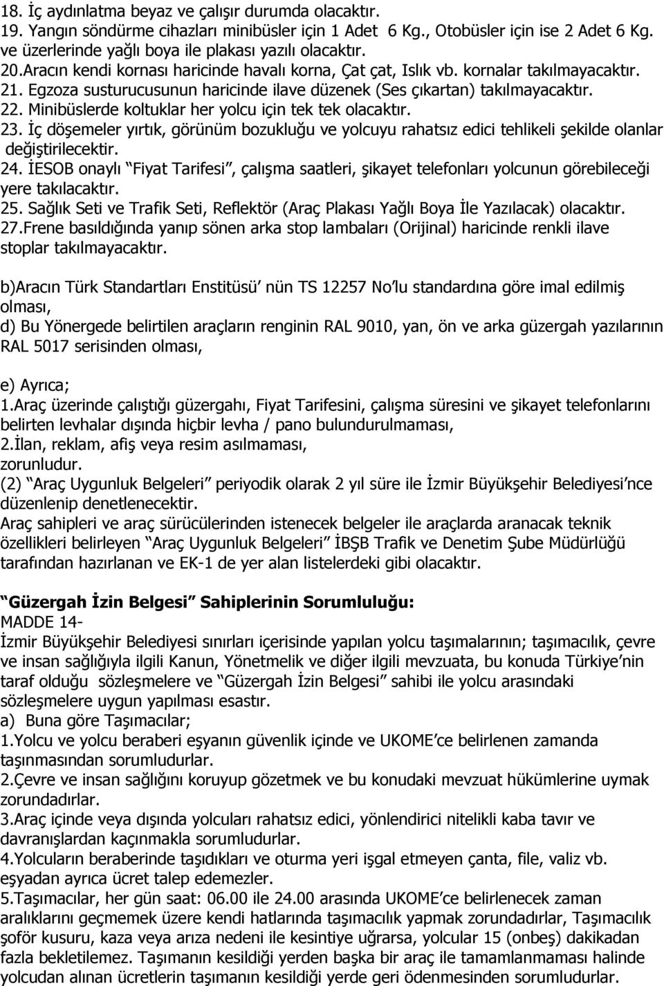 Egzoza susturucusunun haricinde ilave düzenek (Ses çıkartan) takılmayacaktır. 22. Minibüslerde koltuklar her yolcu için tek tek olacaktır. 23.