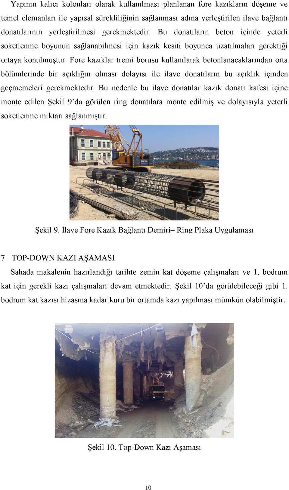 Fore kazıklar tremi borusu kullanılarak betonlanacaklarından orta bölümlerinde bir açıklığın olması dolayısı ile ilave donatıların bu açıklık içinden geçmemeleri gerekmektedir.