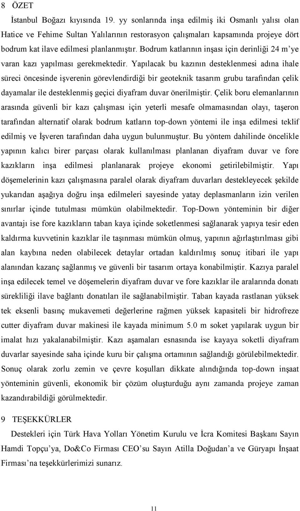 Bodrum katlarının inşası için derinliği 24 m ye varan kazı yapılması gerekmektedir.