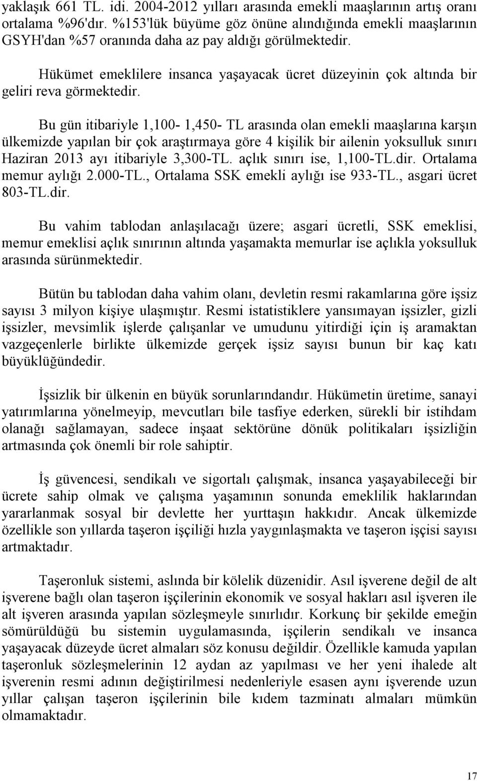 Hükümet emeklilere insanca yaşayacak ücret düzeyinin çok altında bir geliri reva görmektedir.