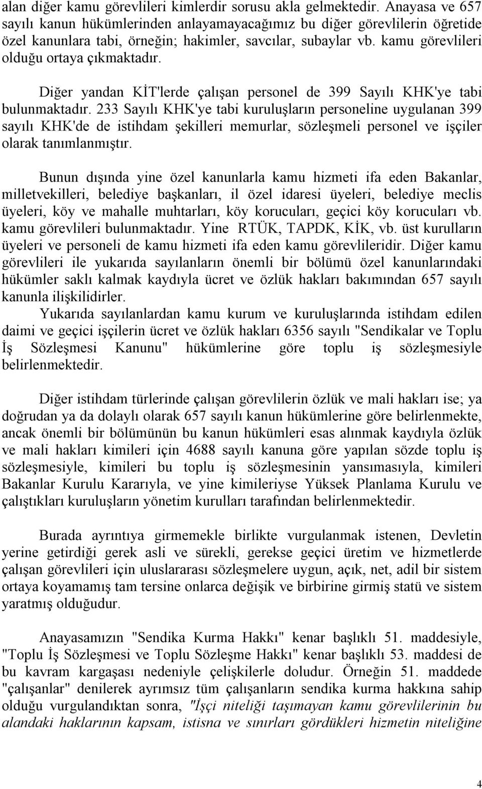 Diğer yandan KİT'lerde çalışan personel de 399 Sayılı KHK'ye tabi bulunmaktadır.