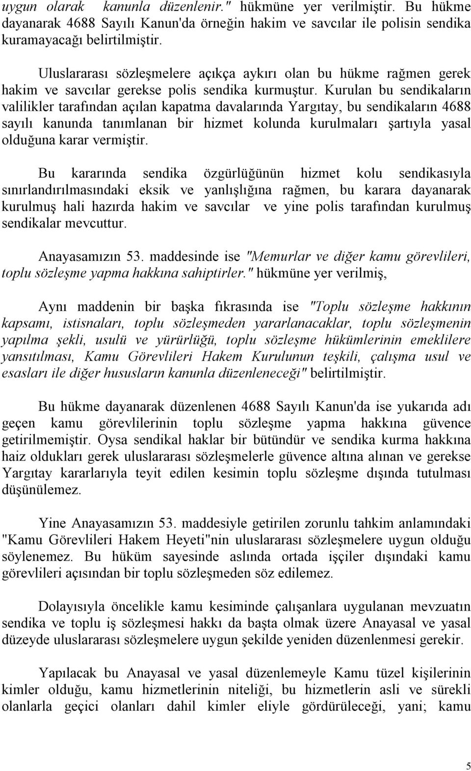 Kurulan bu sendikaların valilikler tarafından açılan kapatma davalarında Yargıtay, bu sendikaların 4688 sayılı kanunda tanımlanan bir hizmet kolunda kurulmaları şartıyla yasal olduğuna karar