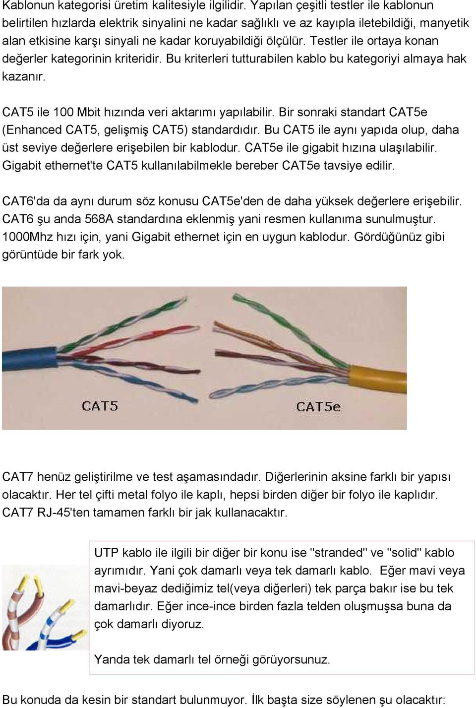 Testler ile ortaya konan değerler kategorinin kriteridir. Bu kriterleri tutturabilen kablo bu kategoriyi almaya hak kazanır. CAT5 ile 100 Mbit hızında veri aktarımı yapılabilir.