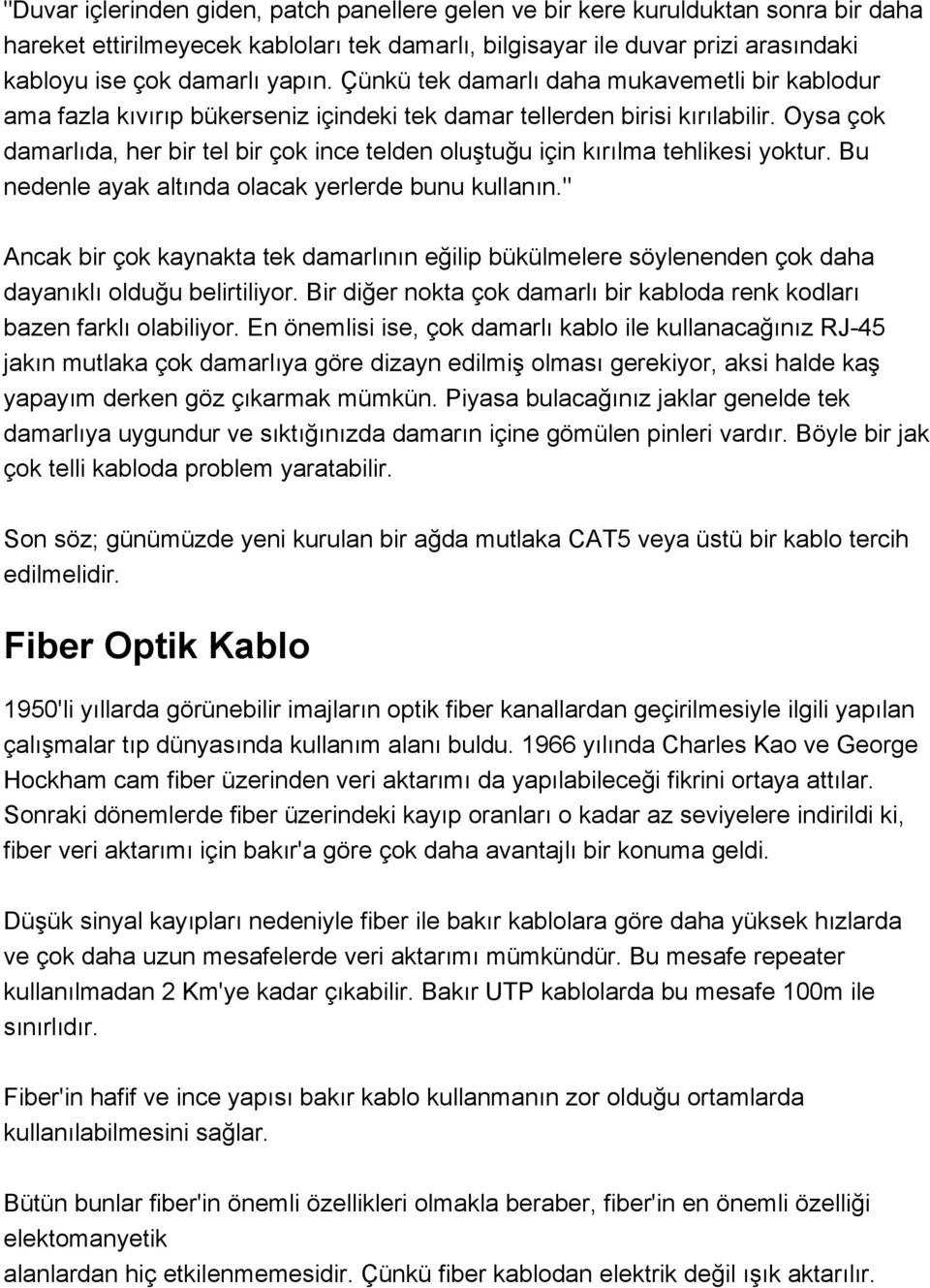 Oysa çok damarlıda, her bir tel bir çok ince telden oluştuğu için kırılma tehlikesi yoktur. Bu nedenle ayak altında olacak yerlerde bunu kullanın.