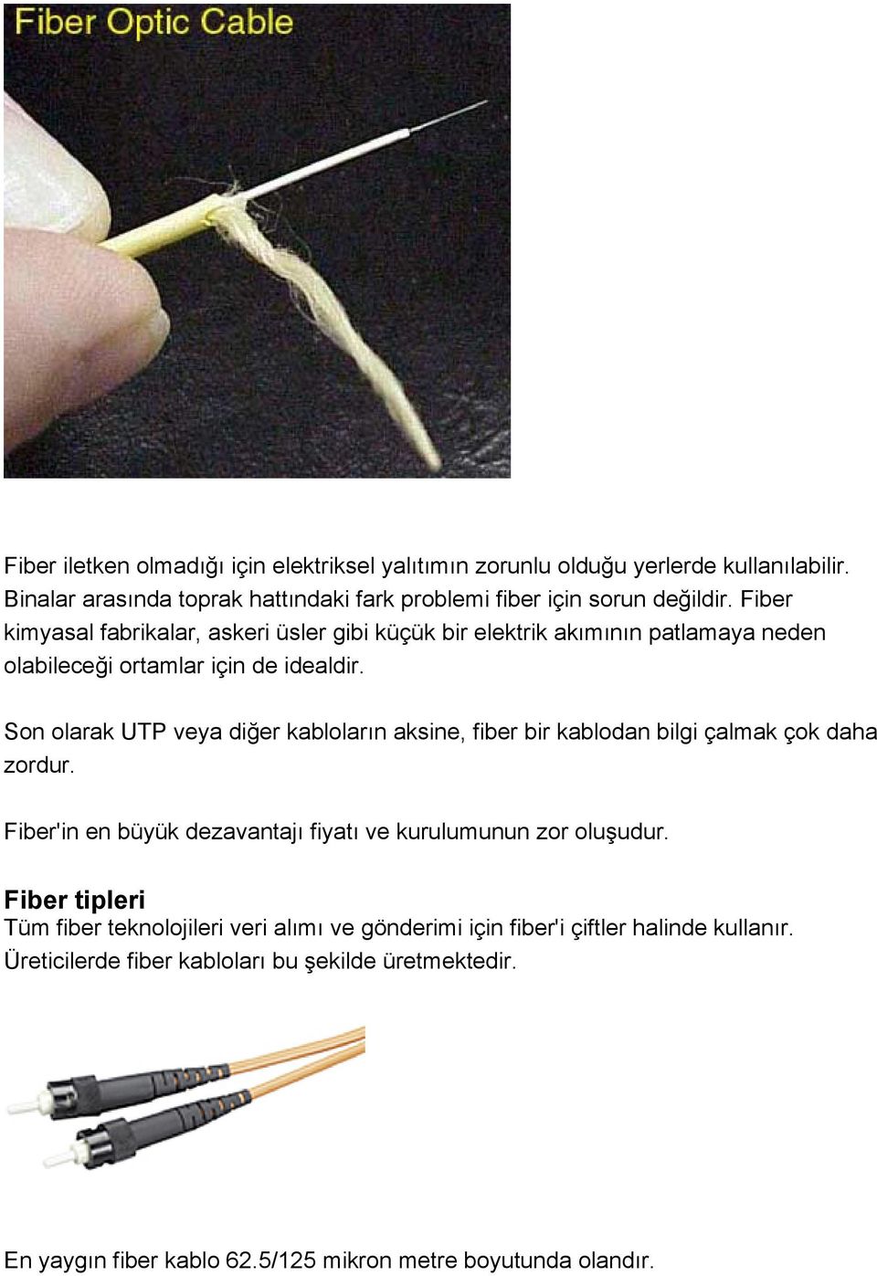 Son olarak UTP veya diğer kabloların aksine, fiber bir kablodan bilgi çalmak çok daha zordur. Fiber'in en büyük dezavantajı fiyatı ve kurulumunun zor oluşudur.