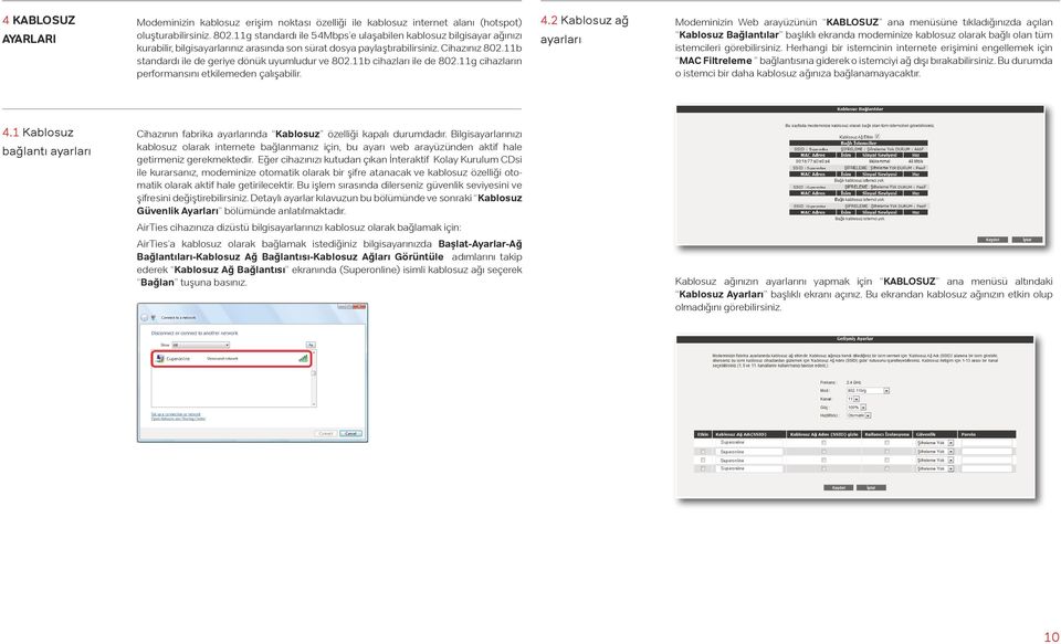 11b standardı ile de geriye dönük uyumludur ve 802.11b cihazları ile de 802.11g cihazların performansını etkilemeden çalışabilir. 4.