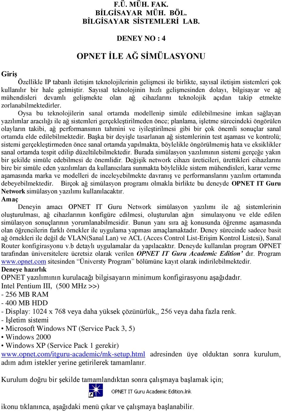 Sayısal teknolojinin hızlı gelişmesinden dolayı, bilgisayar ve ağ mühendisleri devamlı gelişmekte olan ağ cihazlarını teknolojik açıdan takip etmekte zorlanabilmektedirler.