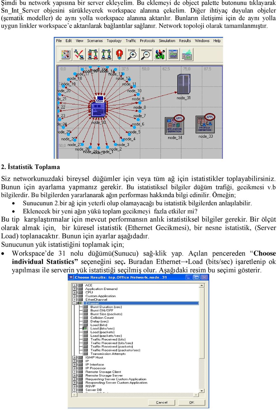 Network topoloji olarak tamamlanmıştır. 2. İstatistik Toplama Siz networkunuzdaki bireysel düğümler için veya tüm ağ için istatistikler toplayabilirsiniz. Bunun için ayarlama yapmanız gerekir.