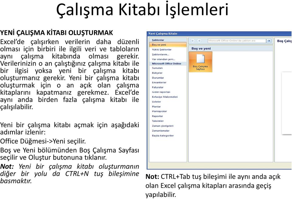 Yeni bir çalışma kitabı oluşturmak için o an açık olan çalışma kitaplarını kapatmanız gerekmez. Excel de aynı anda birden fazla çalışma kitabı ile çalışılabilir.