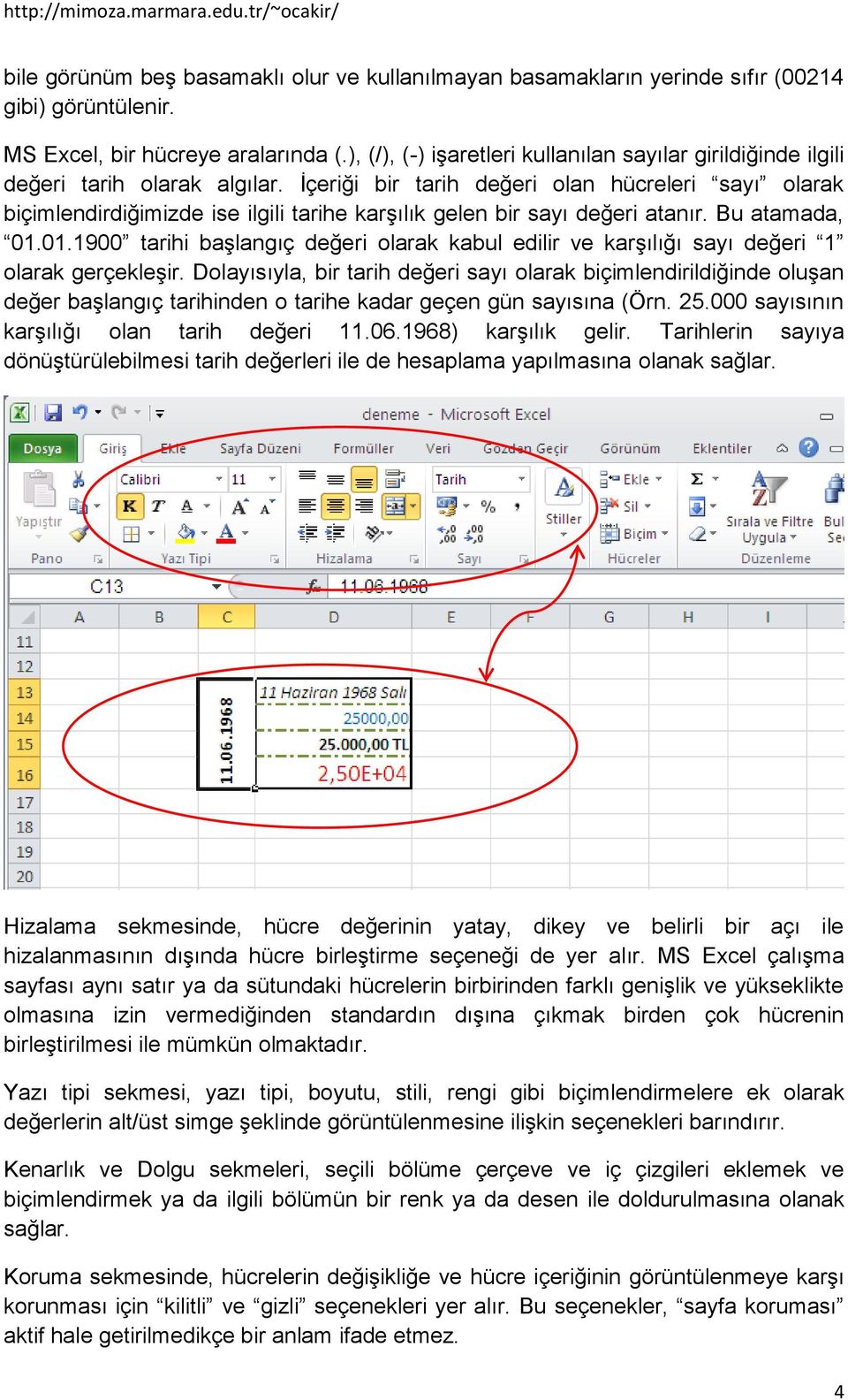 İçeriği bir tarih değeri olan hücreleri sayı olarak biçimlendirdiğimizde ise ilgili tarihe karşılık gelen bir sayı değeri atanır. Bu atamada, 01.