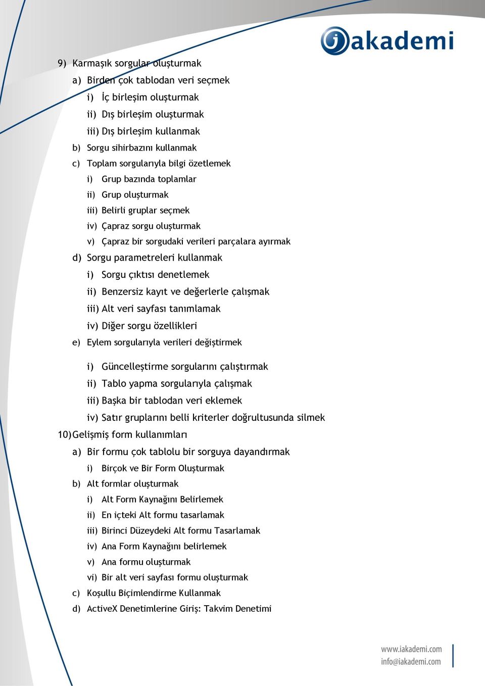 parametreleri kullanmak i) Sorgu çıktısı denetlemek ii) Benzersiz kayıt ve değerlerle çalışmak iii) Alt veri sayfası tanımlamak iv) Diğer sorgu özellikleri e) Eylem sorgularıyla verileri değiştirmek