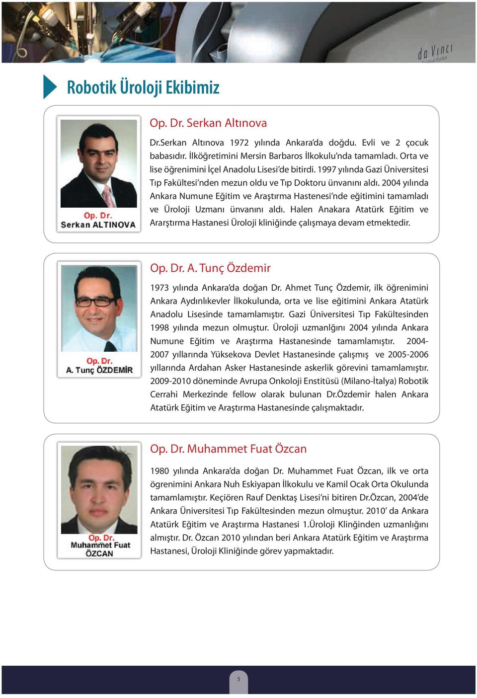 2004 yılında Ankara Numune Eğitim ve Araştırma Hastenesi nde eğitimini tamamladı ve Üroloji Uzmanı ünvanını aldı.