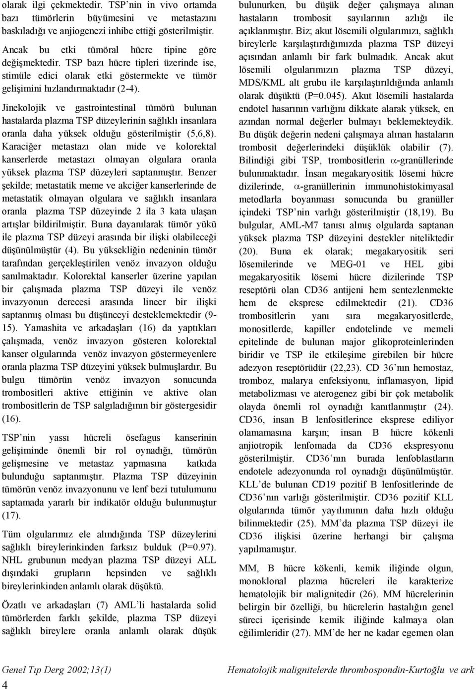 Jinekolojik ve gastrointestinal tümörü bulunan hastalarda plazma TSP düzeylerinin sağlıklı insanlara oranla daha yüksek olduğu gösterilmiştir (5,6,8).