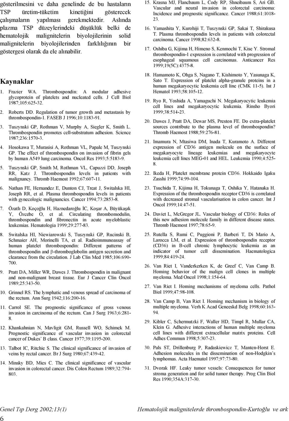 Frazier WA. Thrombospondin: A modular adhesive glycoprotein of platelets and nucleated cells. J Cell Biol 1987;105:625-32. 2. Roberts DD. Regulation of tumor growth and metastasis by thrombospondin-1.