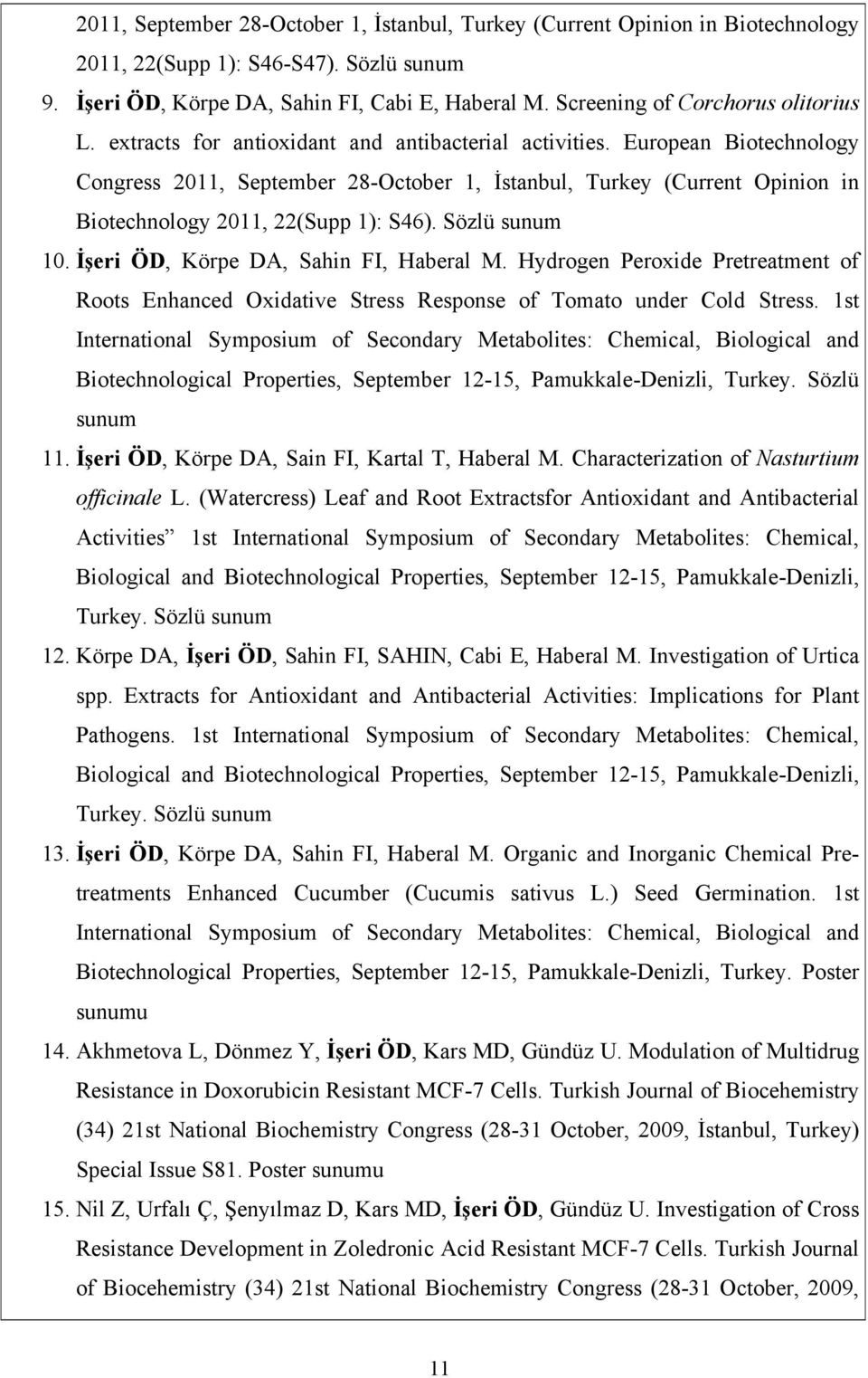 European Biotechnology Congress 2011, September 28-October 1, İstanbul, Turkey (Current Opinion in Biotechnology 2011, 22(Supp 1): S46). Sözlü sunum 10. İşeri ÖD, Körpe DA, Sahin FI, Haberal M.