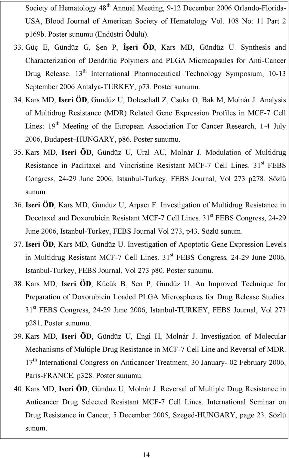 13 th International Pharmaceutical Technology Symposium, 10-13 September 2006 Antalya-TURKEY, p73. Poster sunumu. 34. Kars MD, Iseri ÖD, Gündüz U, Doleschall Z, Csuka O, Bak M, Molnár J.