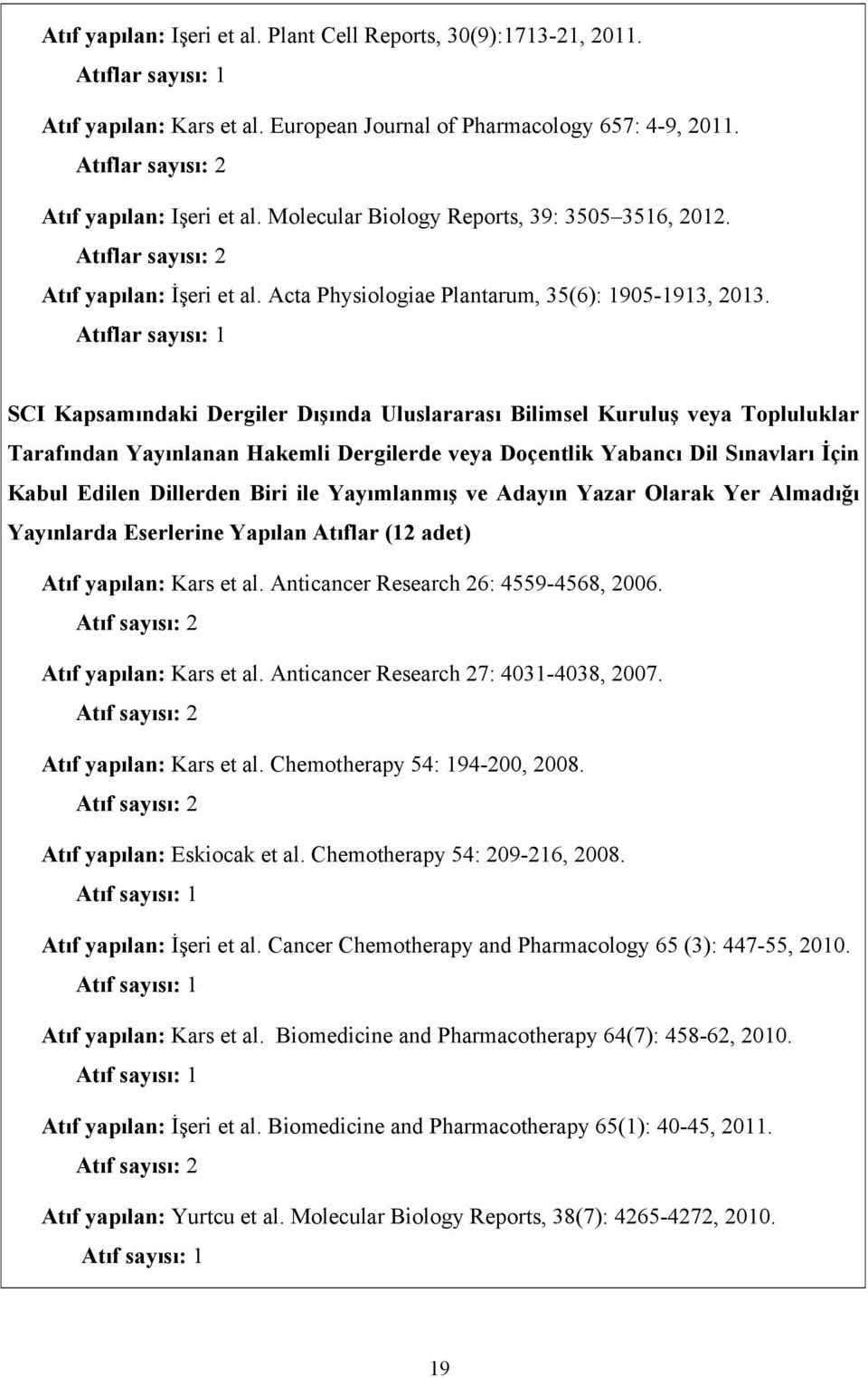 Atıflar sayısı: 1 SCI Kapsamındaki Dergiler Dışında Uluslararası Bilimsel Kuruluş veya Topluluklar Tarafından Yayınlanan Hakemli Dergilerde veya Doçentlik Yabancı Dil Sınavları İçin Kabul Edilen