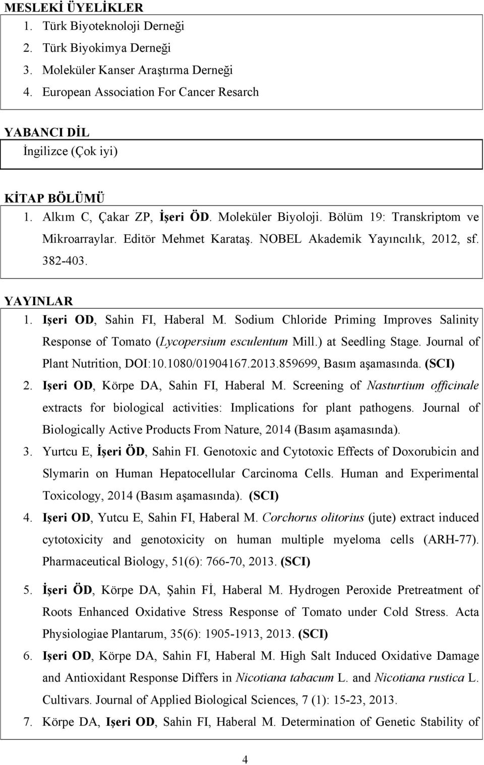 NOBEL Akademik Yayıncılık, 2012, sf. 382-403. YAYINLAR 1. Işeri OD, Sahin FI, Haberal M. Sodium Chloride Priming Improves Salinity Response of Tomato (Lycopersium esculentum Mill.) at Seedling Stage.