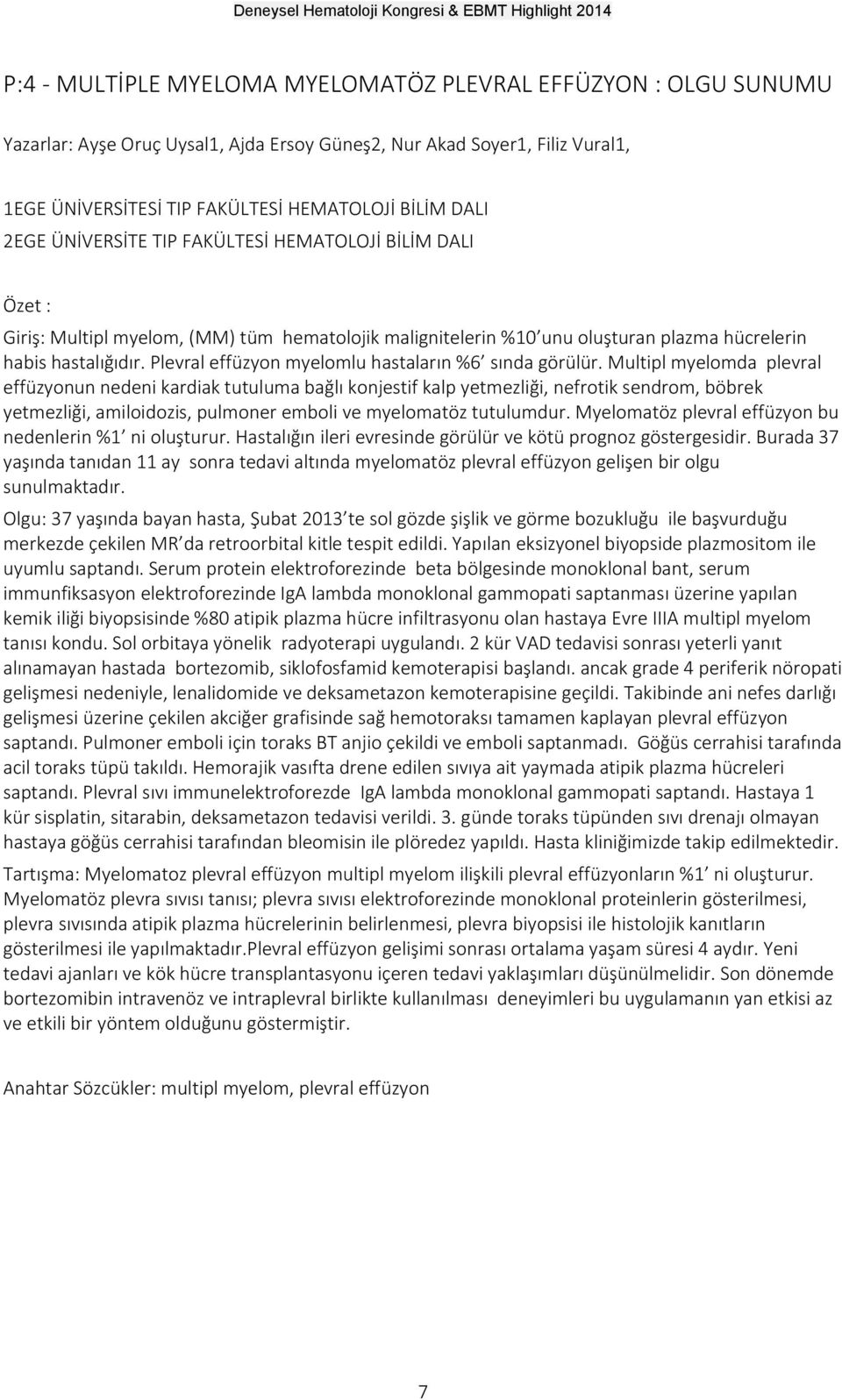 Plevral effüzyon myelomlu hastaların %6 sında görülür.