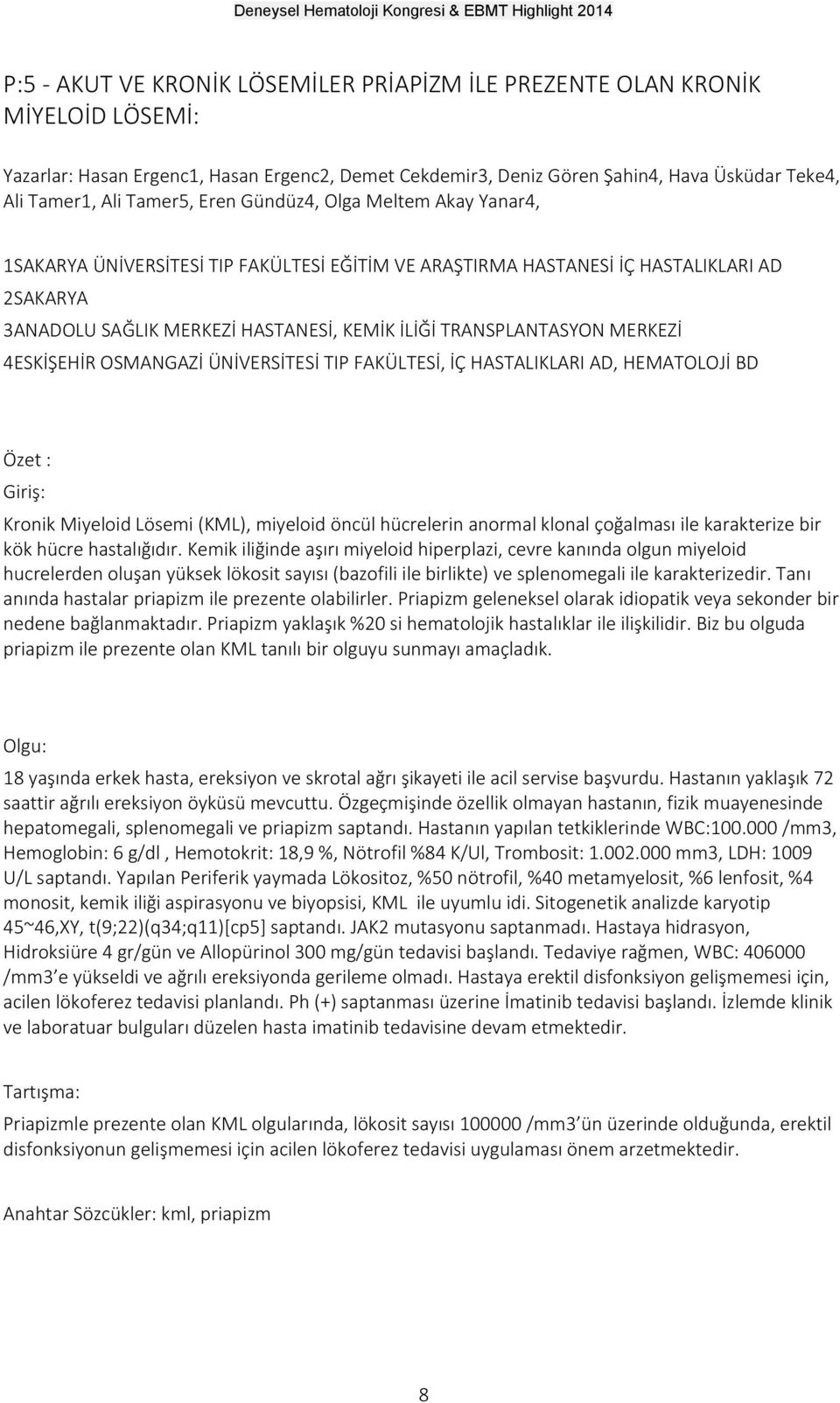 TRANSPLANTASYON MERKEZİ 4ESKİŞEHİR OSMANGAZİ ÜNİVERSİTESİ TIP FAKÜLTESİ, İÇ HASTALIKLARI AD, HEMATOLOJİ BD Giriş: Kronik Miyeloid Lösemi (KML), miyeloid öncül hücrelerin anormal klonal çoğalması ile