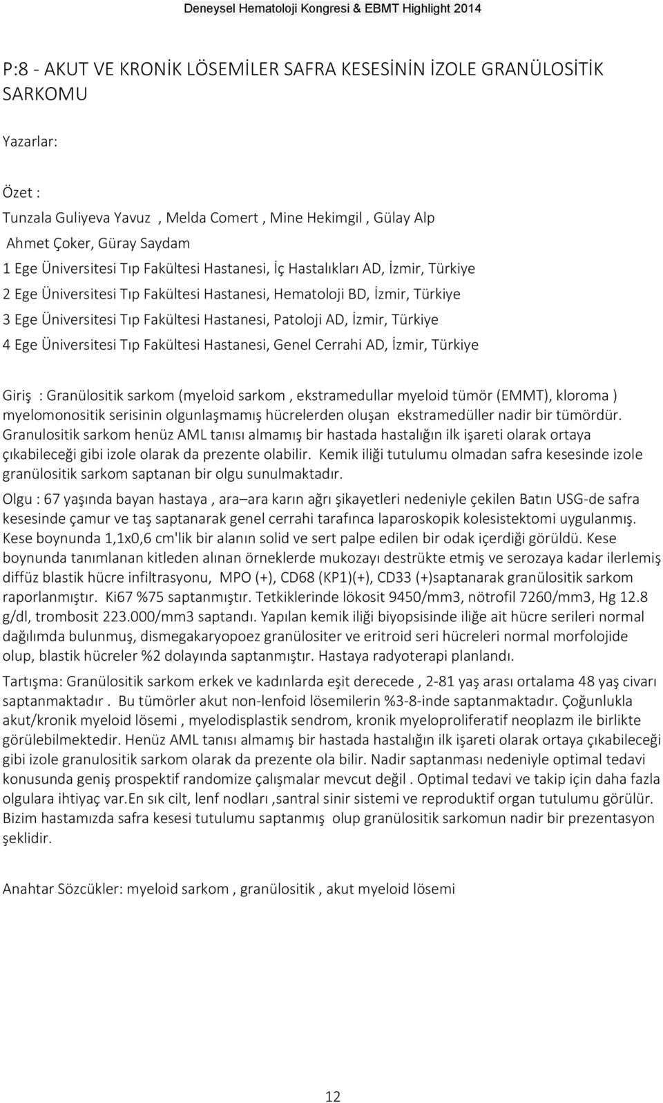 Türkiye 4 Ege Üniversitesi Tıp Fakültesi Hastanesi, Genel Cerrahi AD, İzmir, Türkiye Giriş : Granülositik sarkom (myeloid sarkom, ekstramedullar myeloid tümör (EMMT), kloroma ) myelomonositik