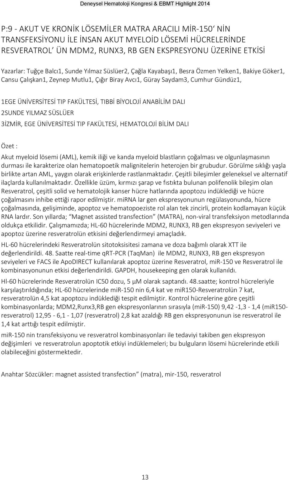 TIBBİ BİYOLOJİ ANABİLİM DALI 2SUNDE YILMAZ SÜSLÜER 3İZMİR, EGE ÜNİVERSİTESİ TIP FAKÜLTESİ, HEMATOLOJİ BİLİM DALI Akut myeloid lösemi (AML), kemik iliği ve kanda myeloid blastların çoğalması ve