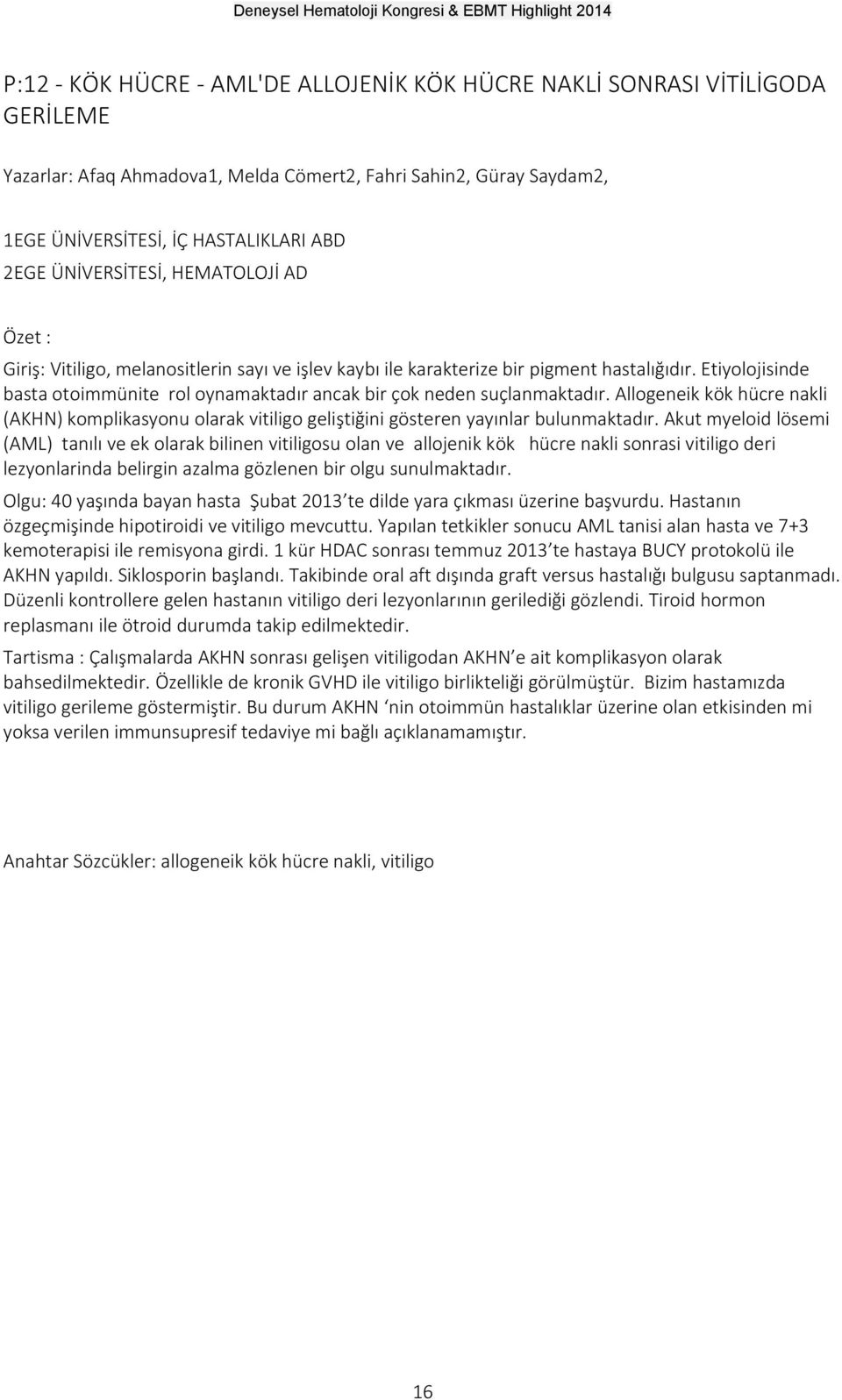 Etiyolojisinde basta otoimmünite rol oynamaktadır ancak bir çok neden suçlanmaktadır. Allogeneik kök hücre nakli (AKHN) komplikasyonu olarak vitiligo geliştiğini gösteren yayınlar bulunmaktadır.