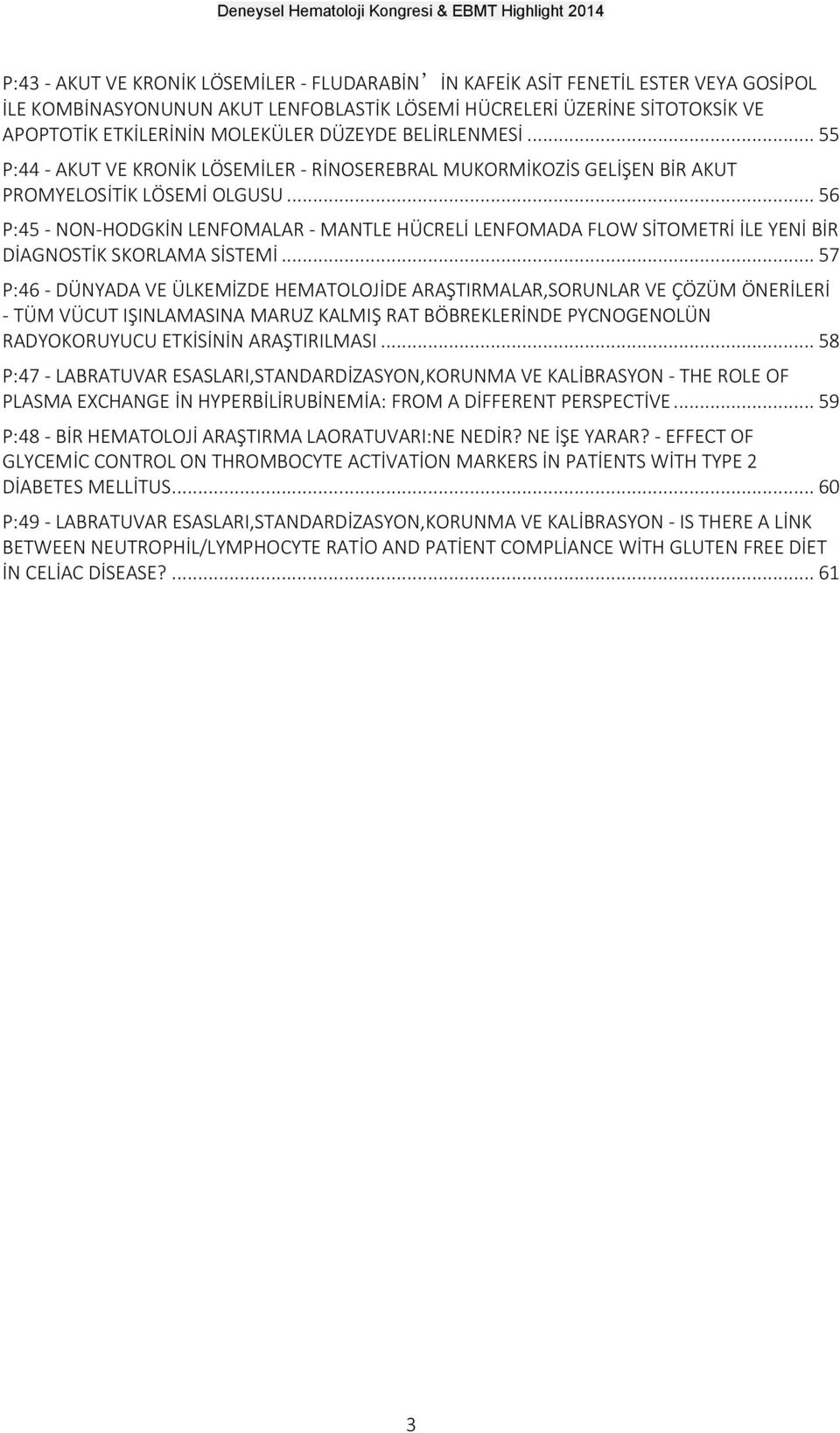 .. 56 P:45 - NON-HODGKİN LENFOMALAR - MANTLE HÜCRELİ LENFOMADA FLOW SİTOMETRİ İLE YENİ BİR DİAGNOSTİK SKORLAMA SİSTEMİ.