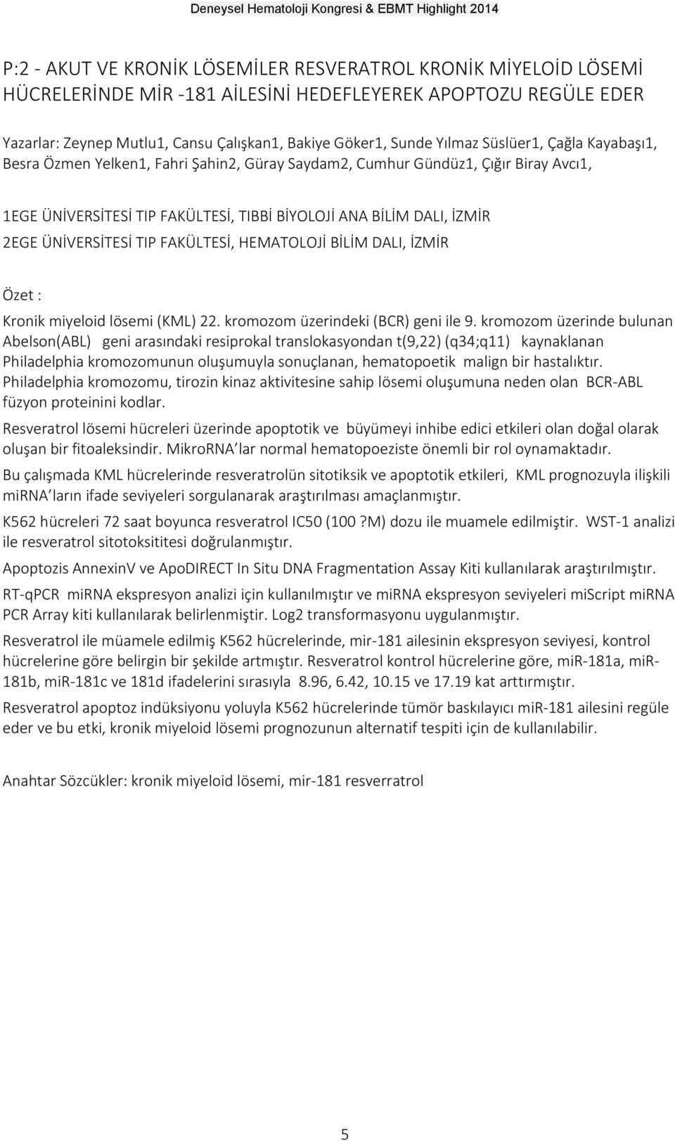 ÜNİVERSİTESİ TIP FAKÜLTESİ, HEMATOLOJİ BİLİM DALI, İZMİR Kronik miyeloid lösemi (KML) 22. kromozom üzerindeki (BCR) geni ile 9.