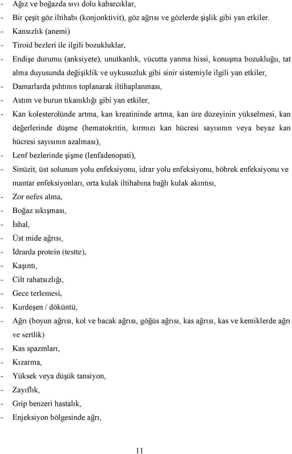 sistemiyle ilgili yan etkiler, - Damarlarda pıhtının toplanarak iltihaplanması, - Astım ve burun tıkanıklığı gibi yan etkiler, - Kan kolesterolünde artma, kan kreatininde artma, kan üre düzeyinin