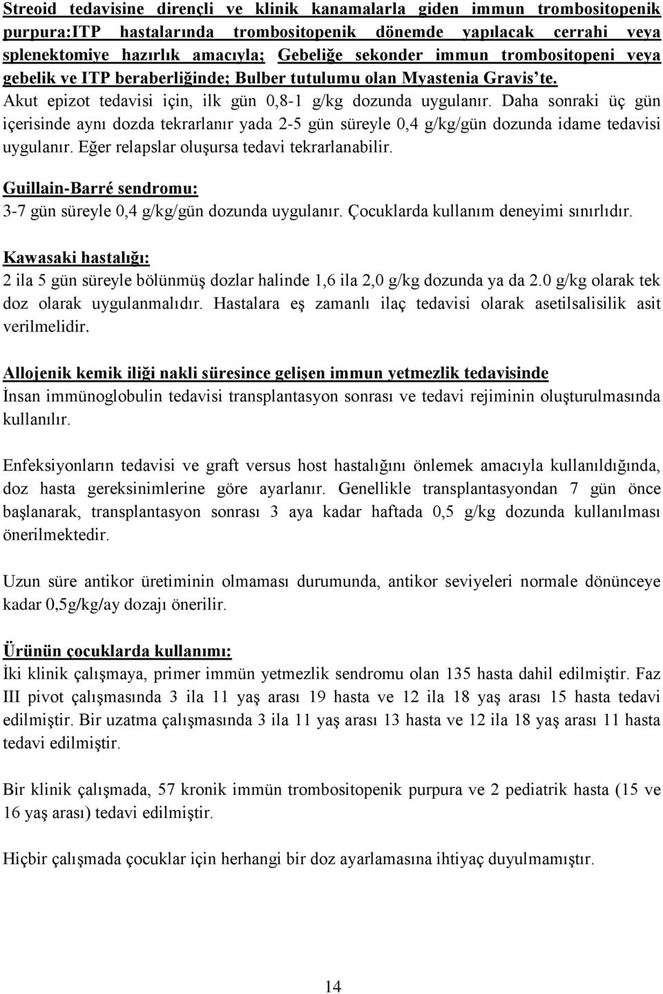 Daha sonraki üç gün içerisinde aynı dozda tekrarlanır yada 2-5 gün süreyle 0,4 g/kg/gün dozunda idame tedavisi uygulanır. Eğer relapslar oluşursa tedavi tekrarlanabilir.