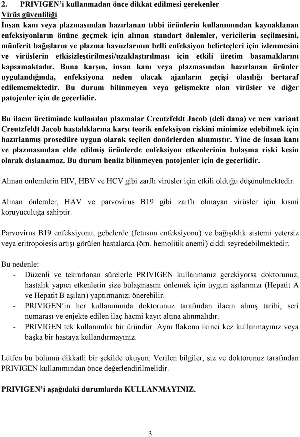 üretim basamaklarını kapsamaktadır. Buna karşın, insan kanı veya plazmasından hazırlanan ürünler uygulandığında, enfeksiyona neden olacak ajanların geçişi olasılığı bertaraf edilememektedir.