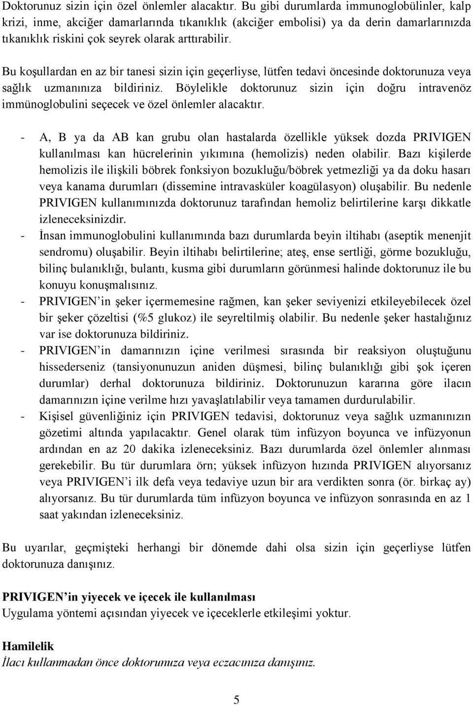 Bu koşullardan en az bir tanesi sizin için geçerliyse, lütfen tedavi öncesinde doktorunuza veya sağlık uzmanınıza bildiriniz.