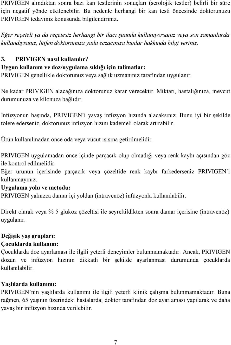 Eğer reçeteli ya da reçetesiz herhangi bir ilacı şuanda kullanıyorsanız veya son zamanlarda kullandıysanız, lütfen doktorunuza yada eczacınıza bunlar hakkında bilgi veriniz. 3.