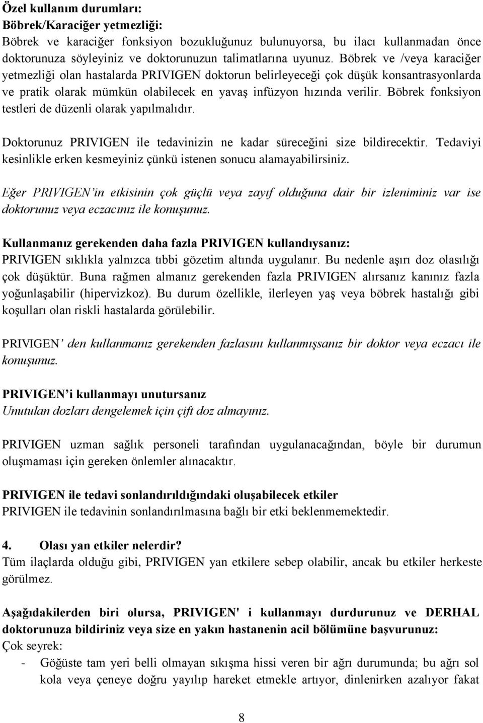 Böbrek fonksiyon testleri de düzenli olarak yapılmalıdır. Doktorunuz PRIVIGEN ile tedavinizin ne kadar süreceğini size bildirecektir.