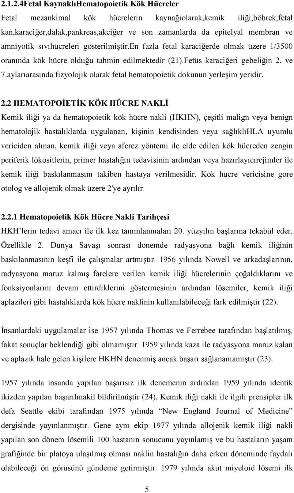 aylarıarasında fizyolojik olarak fetal hematopoietik dokunun yerleşim yeridir. 2.