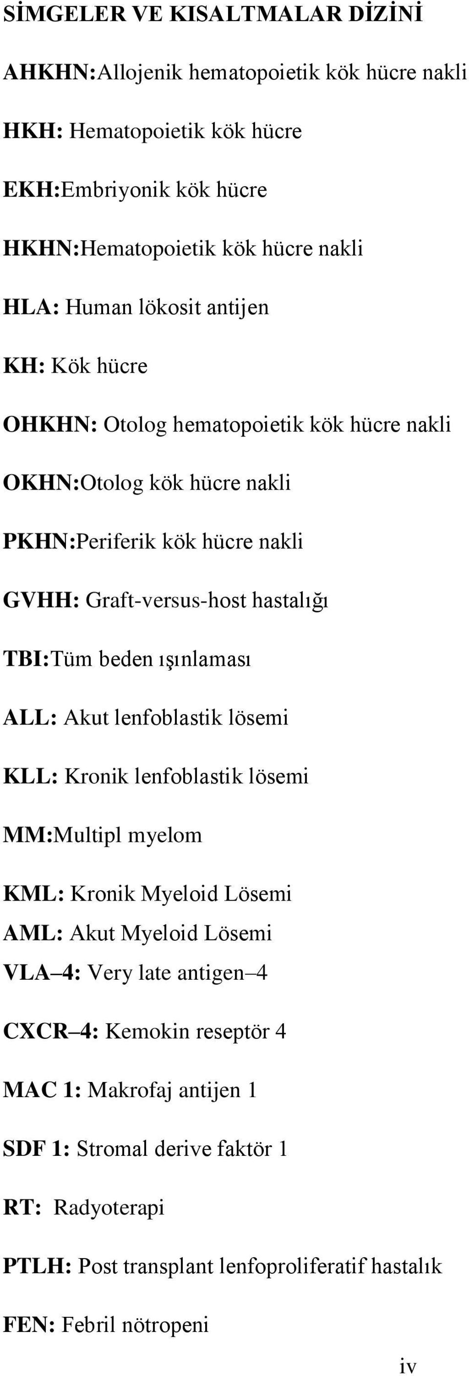 TBI:Tüm beden ışınlaması ALL: Akut lenfoblastik lösemi KLL: Kronik lenfoblastik lösemi MM:Multipl myelom KML: Kronik Myeloid Lösemi AML: Akut Myeloid Lösemi VLA 4: Very late