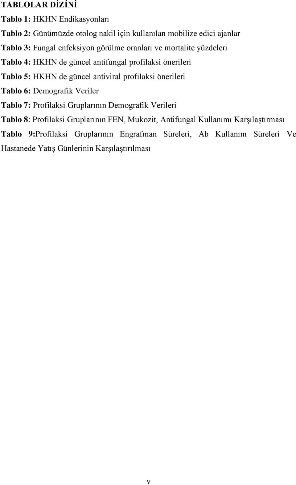 önerileri Tablo 6: Demografik Veriler Tablo 7: Profilaksi Gruplarının Demografik Verileri Tablo 8: Profilaksi Gruplarının FEN, Mukozit,