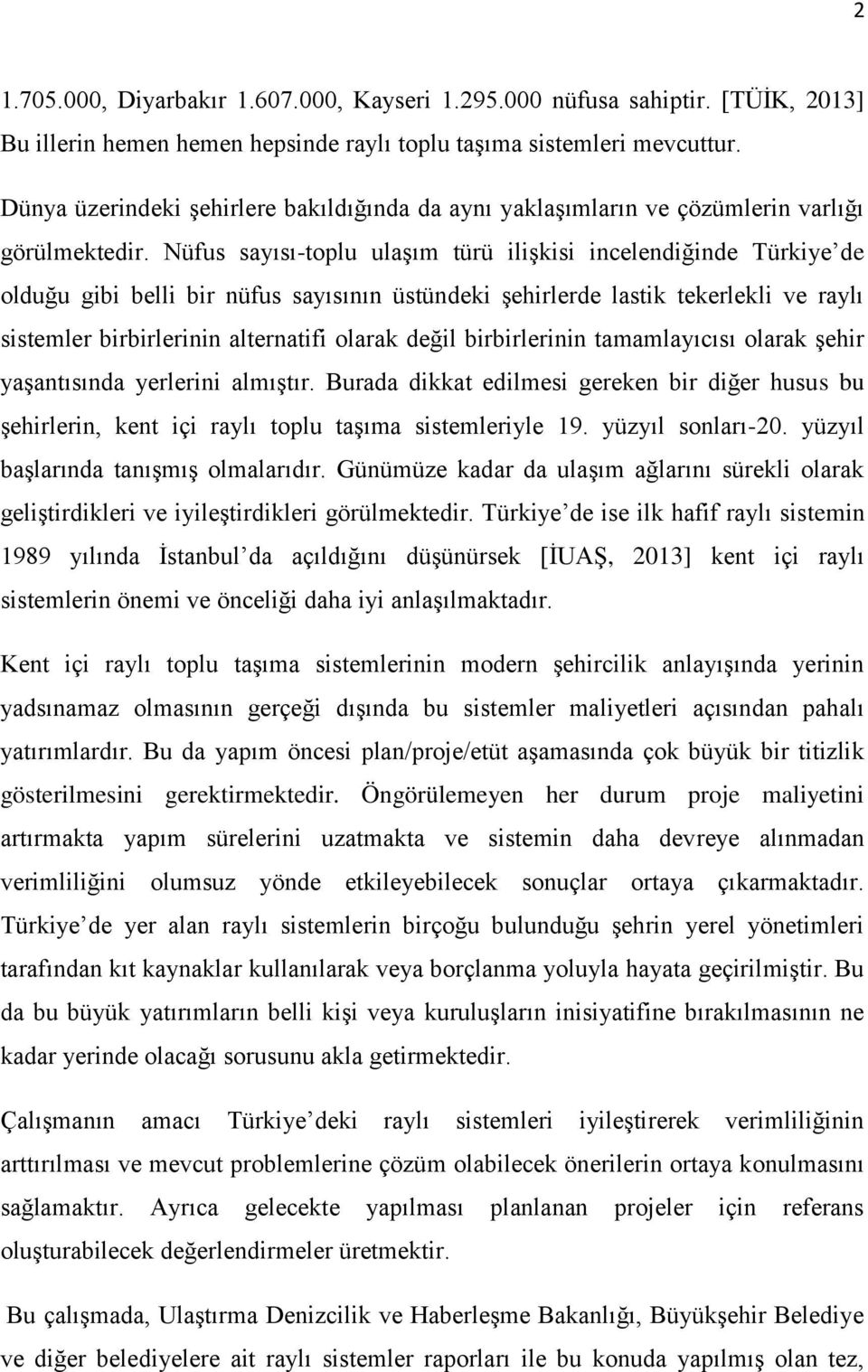 Nüfus sayısı-toplu ulaşım türü ilişkisi incelendiğinde Türkiye de olduğu gibi belli bir nüfus sayısının üstündeki şehirlerde lastik tekerlekli ve raylı sistemler birbirlerinin alternatifi olarak