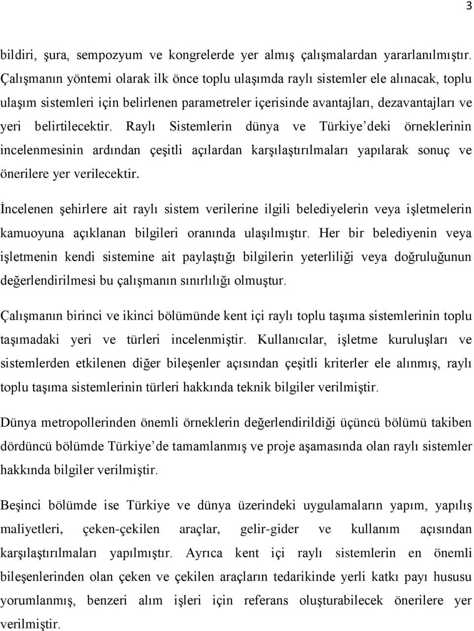 Raylı Sistemlerin dünya ve Türkiye deki örneklerinin incelenmesinin ardından çeşitli açılardan karşılaştırılmaları yapılarak sonuç ve önerilere yer verilecektir.