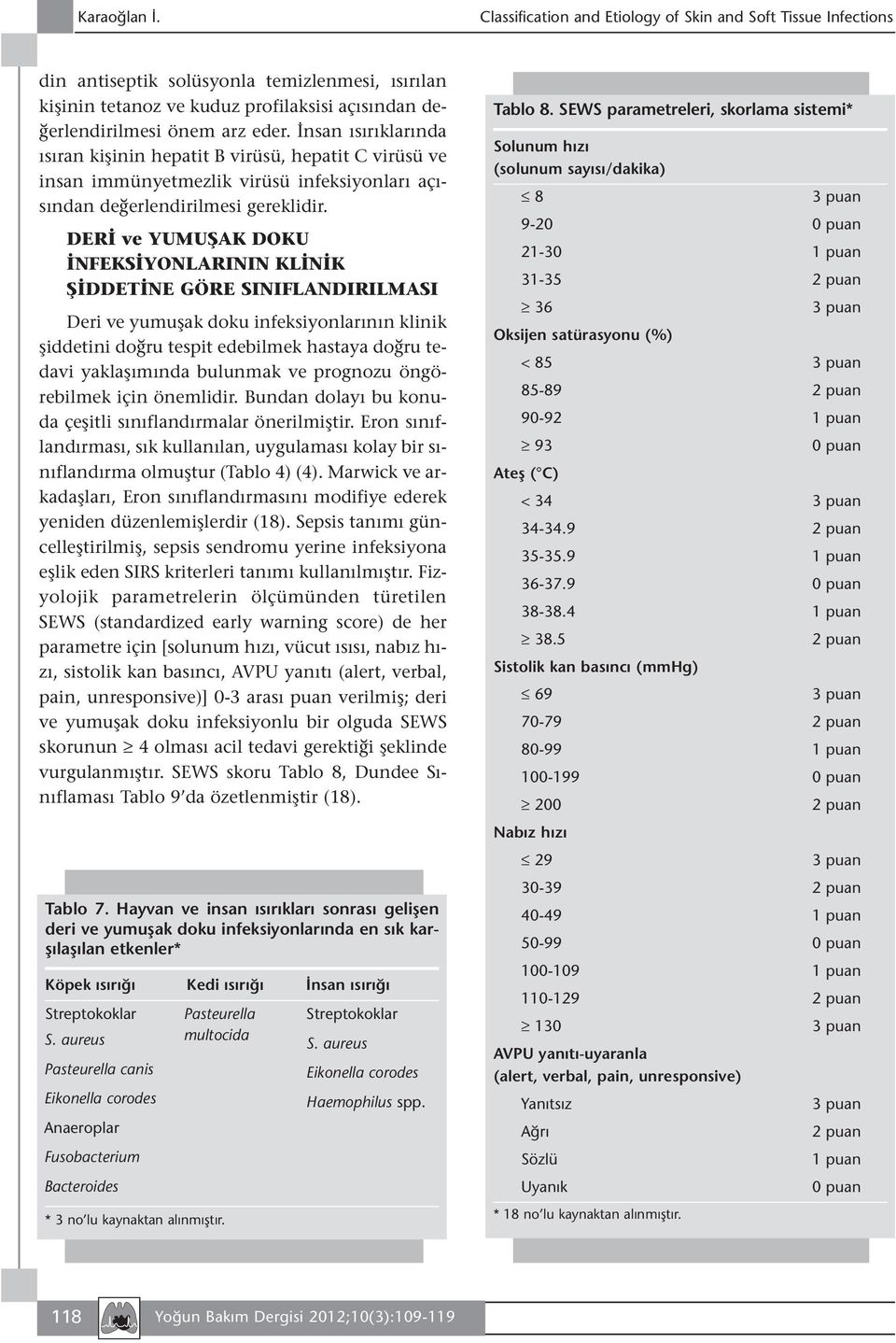 DERİ ve YUMUŞAK DOKU İNFEKSİYONLARININ KLİNİK ŞİDDETİNE GÖRE SINIFLANDIRILMASI Deri ve yumuşak doku infeksiyonlarının klinik şiddetini doğru tespit edebilmek hastaya doğru tedavi yaklaşımında