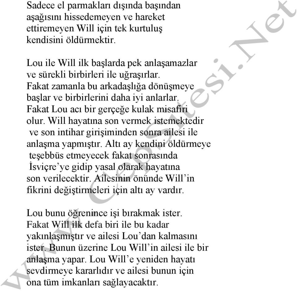 Fakat Lou acı bir gerçeğe kulak misafiri olur. Will hayatına son vermek istemektedir ve son intihar girişiminden sonra ailesi ile anlaşma yapmıştır.