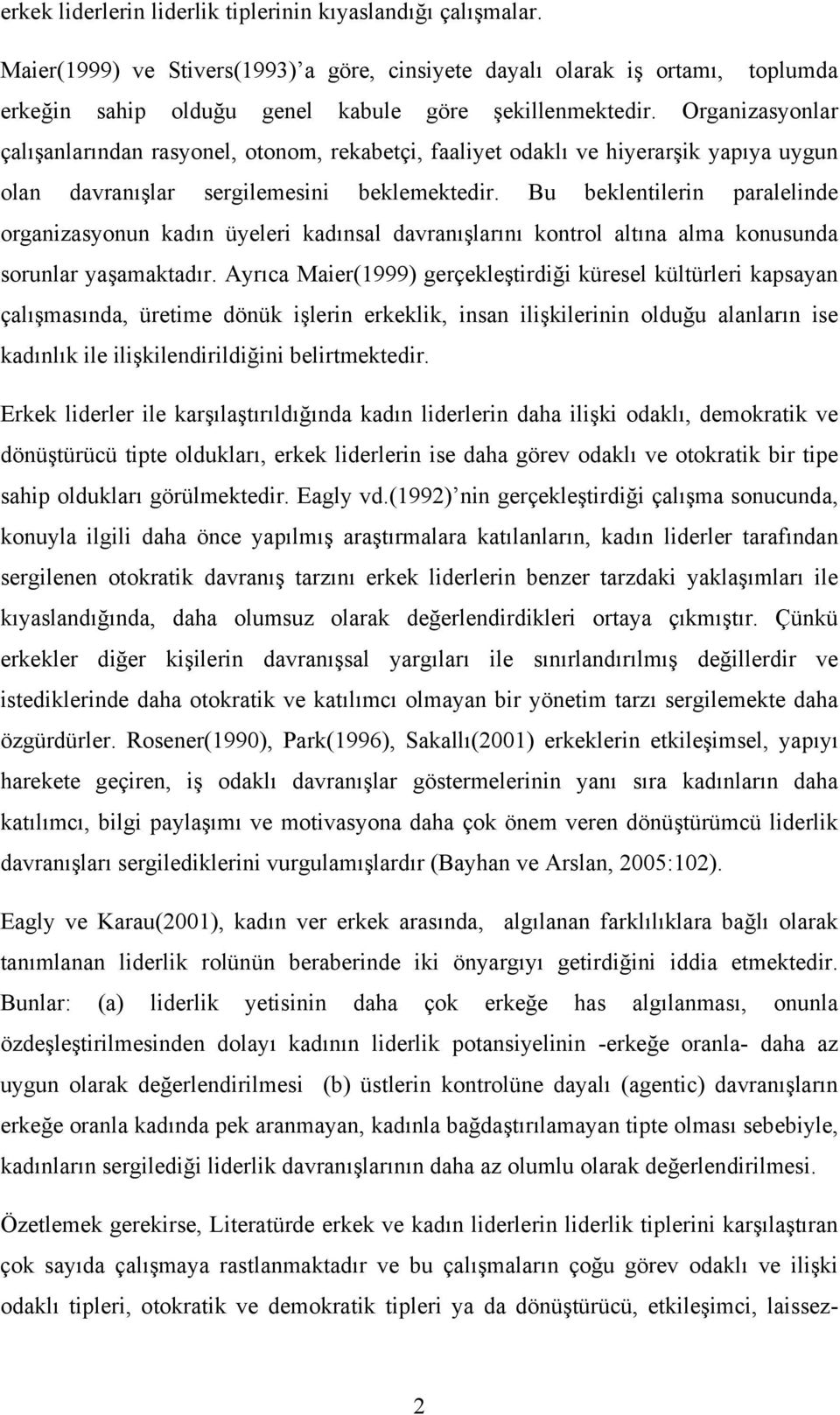 Bu beklentilerin paralelinde organizasyonun kadın üyeleri kadınsal davranışlarını kontrol altına alma konusunda sorunlar yaşamaktadır.