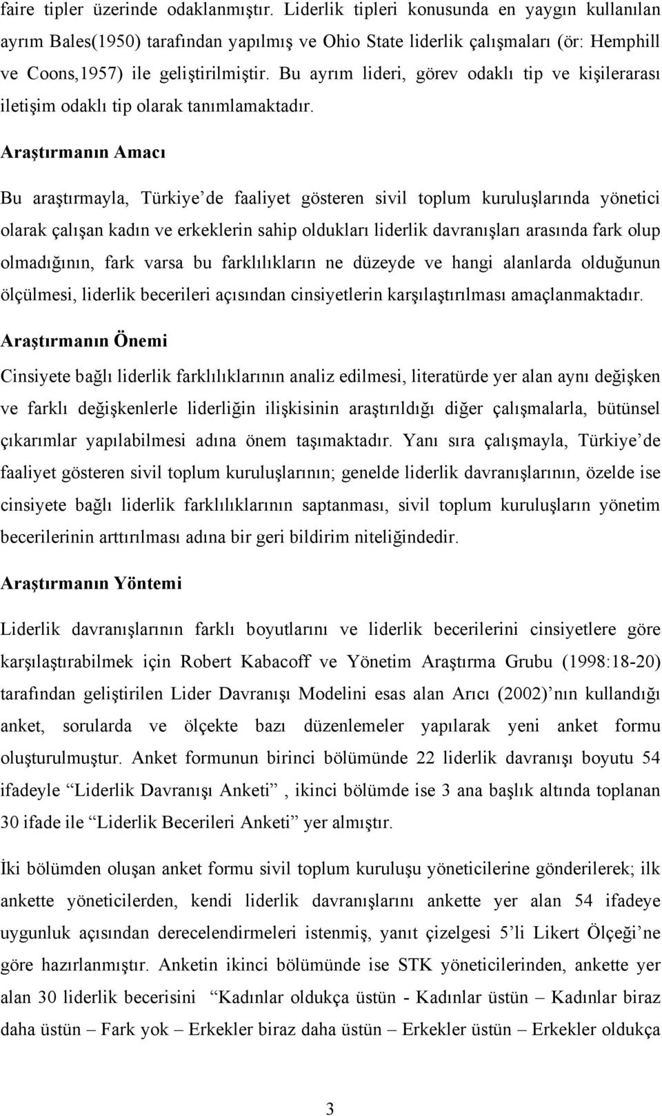 Bu ayrım lideri, görev odaklı tip ve kişilerarası iletişim odaklı tip olarak tanımlamaktadır.