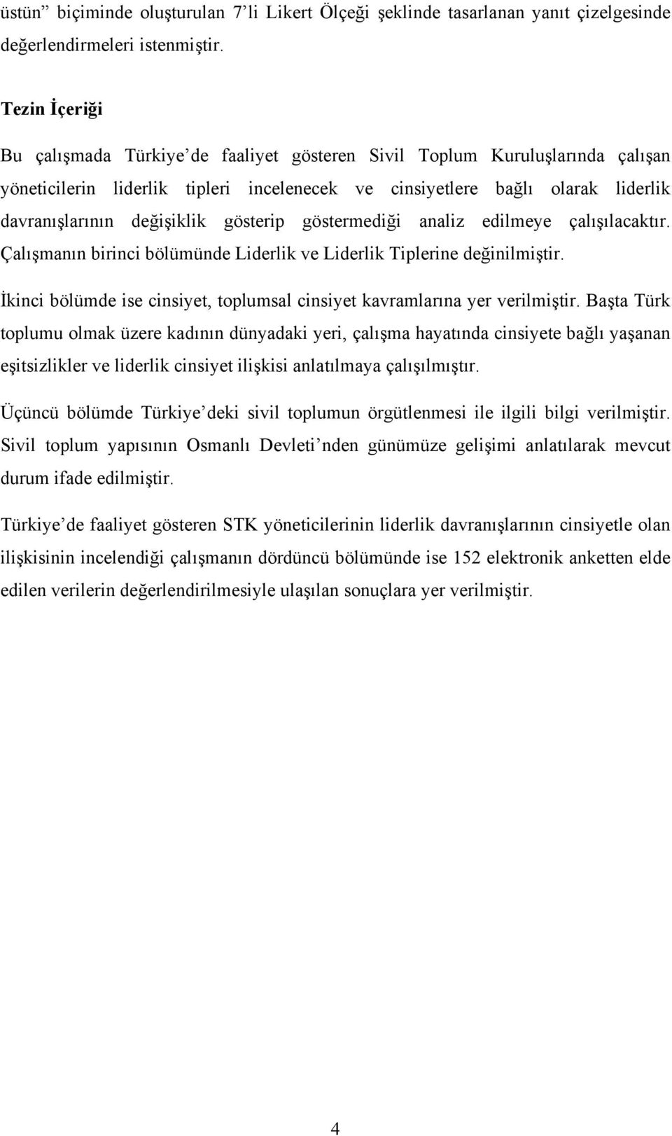 gösterip göstermediği analiz edilmeye çalışılacaktır. Çalışmanın birinci bölümünde Liderlik ve Liderlik Tiplerine değinilmiştir.